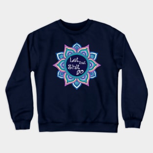 Let that shit go blue pink mandala funny Crewneck Sweatshirt